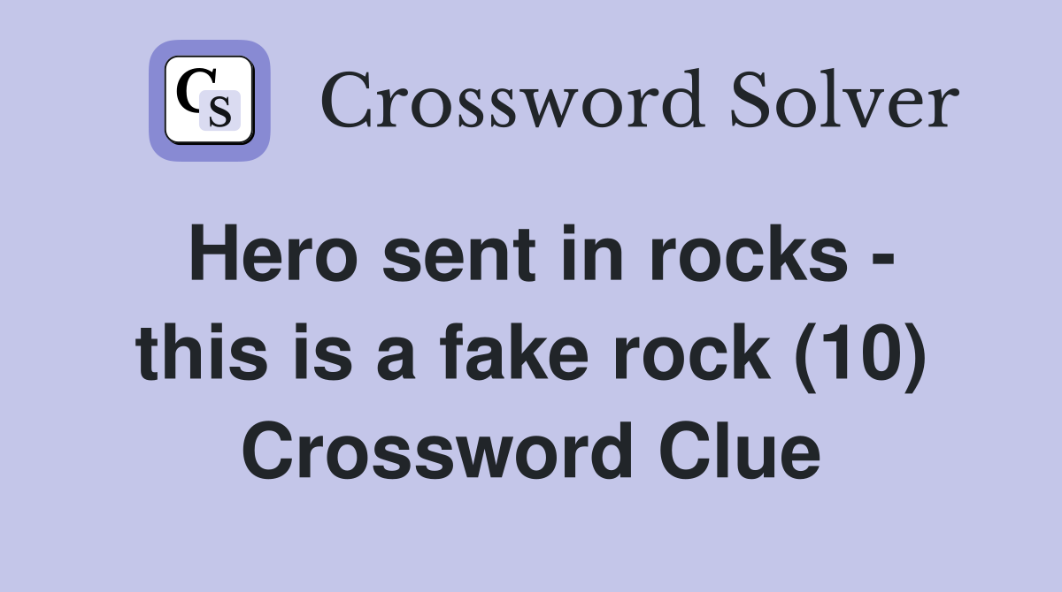 Hero sent in rocks this is a fake rock (10) Crossword Clue Answers
